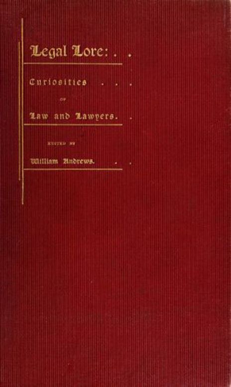 Legal Lore Curiosities of Law and Lawyers