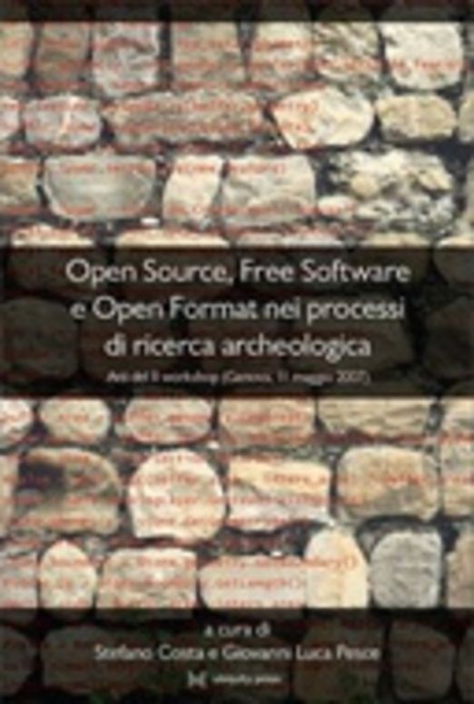 Open Source, Free Software e Open Format nei processi di ricerca archeologica Atti del II Workshop (Genova, 11 maggio 2007)