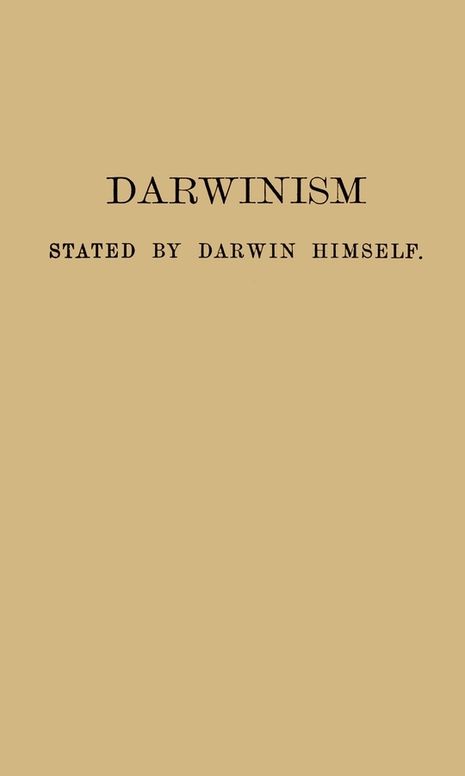 Darwinism stated by Darwin himself: Characteristic passages from the writings of Charles Darwin