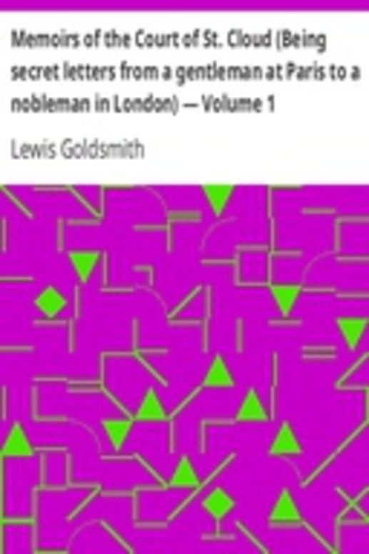 Memoirs of the Court of St. Cloud (Being secret letters from a gentleman at Paris to a nobleman in London) — Volume 1