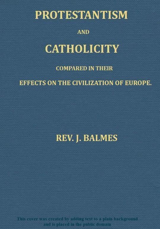 Protestantism and Catholicity Compared in their effects on the civilization of Europe