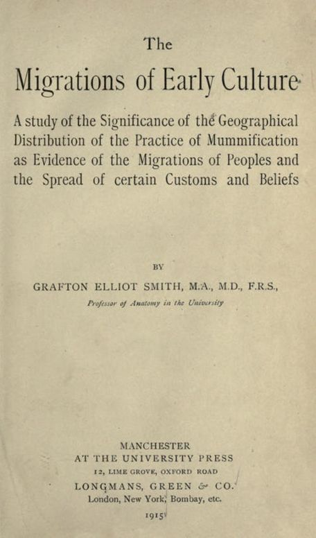The migrations of early culture / A study of the significance of the geographical distribution / of the practice of mummification as evidence of the / migrations of peoples and the spread of certain customs / and beliefs
