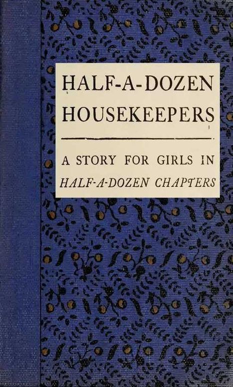 Half-A-Dozen Housekeepers
A Story for Girls in Half-A-Dozen Chapters