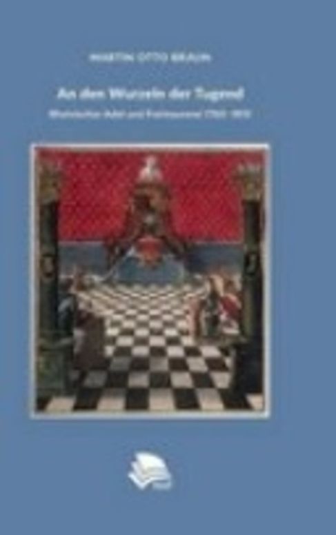 An den Wurzeln der Tugend: Rheinischer Adel und Freimaurerei 1765–1815