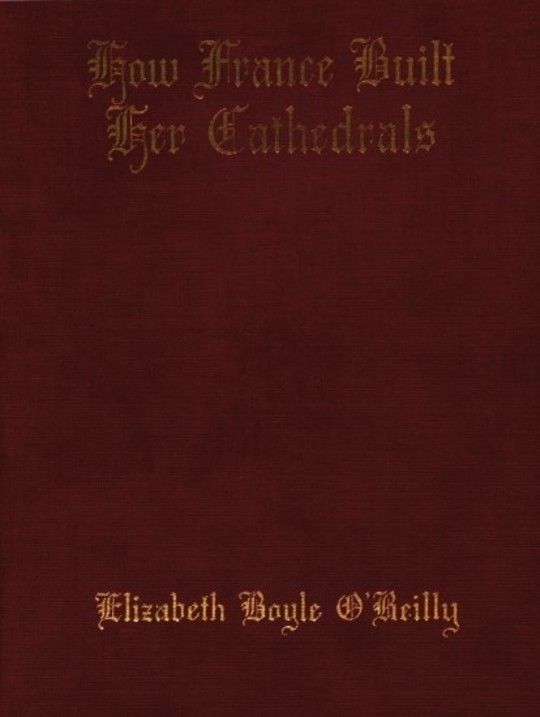 How France Built Her Cathedrals A Study in the Twelfth and Thirteenth Centuries