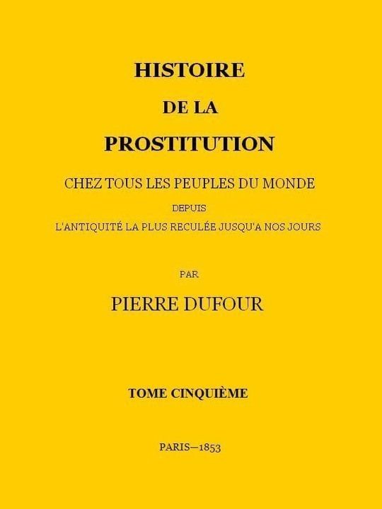 Histoire de la prostitution chez tous les peuples du monde depuis l'antiquité la plus reculée jusqu'à nos jours, tome 5/6