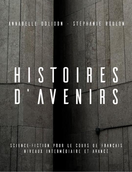 Histoires d'Avenirs: Science-fiction pour le cours de franÃ§ais niveaux intermÃ©diaire et avancÃ©