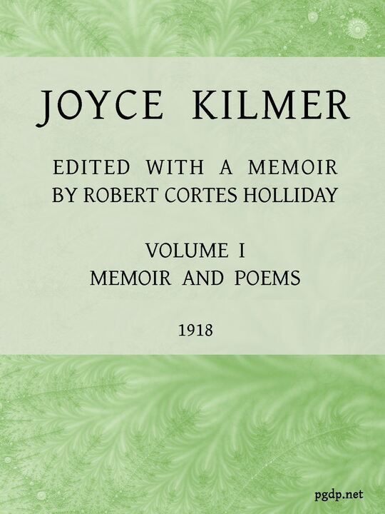 Joyce Kilmer: Poems, Essays and Letters in Two Volumes. Volume 1, Memoirs and Poems