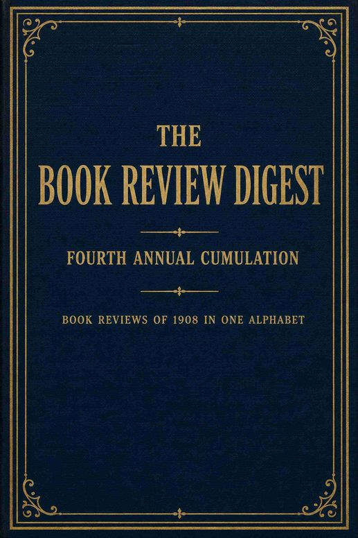 The Cumulative Book Review Digest, Volume 4, 1908