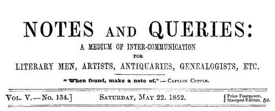 Notes and Queries, Vol. V, Number 134, May 22, 1852 A Medium of Inter-communication for Literary Men, Artists, Antiquaries, Genealogists, etc.