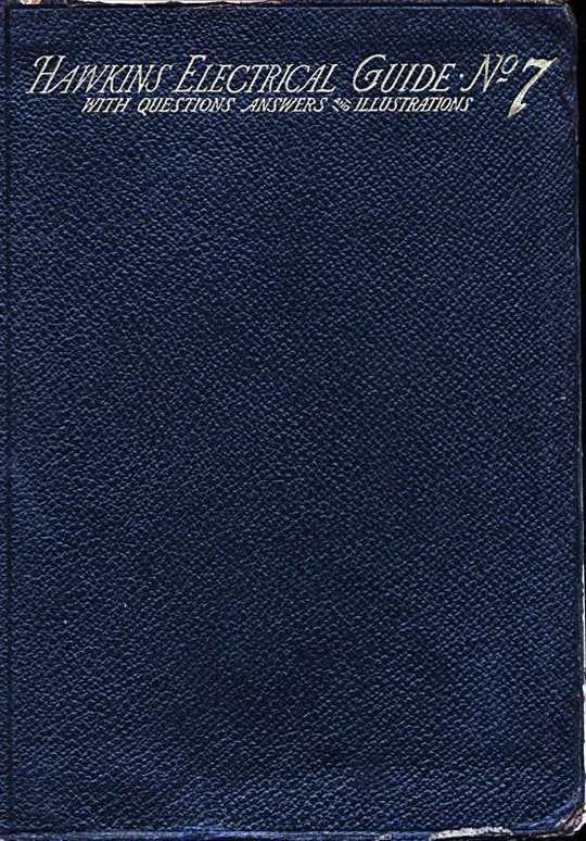 Hawkins Electrical Guide v. 7 (of 10) Questions, Answers, & Illustrations, A progressive course of study for engineers, electricians, students and those desiring to acquire a working knowledge of electricity and its applications