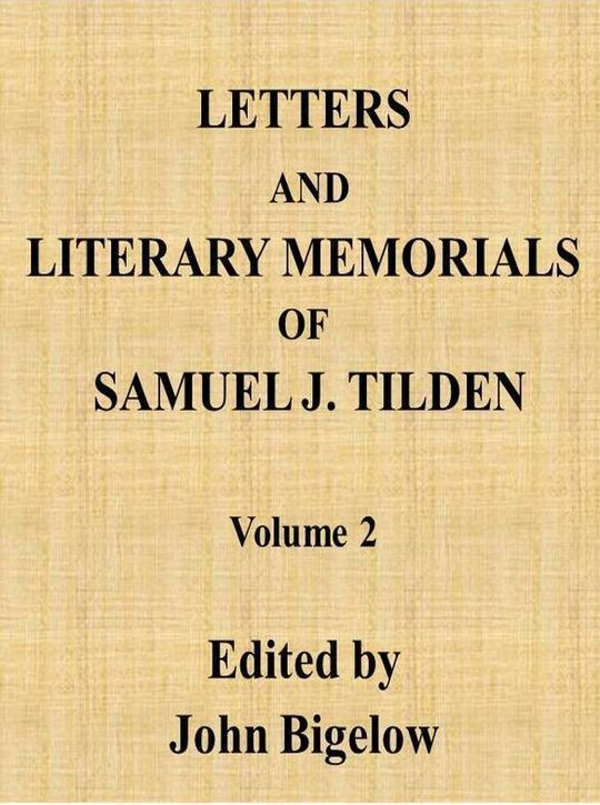 Letters and Literary Memorials of Samuel J. Tilden, v. 2