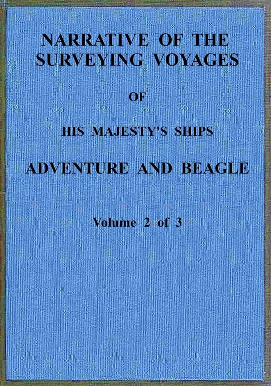 Narrative of the surveying voyages of His Majesty's ships Adventure and Beagle, between the years 1826 and 1836. (Vol. 2 of 3.)