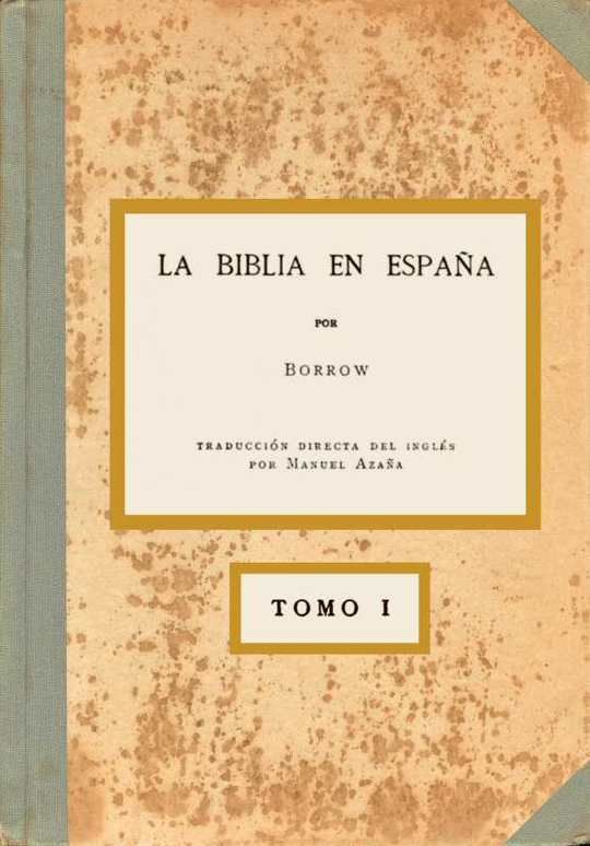 La Biblia en España, Tomo I (de 3) O viajes, aventuras y prisiones de un inglés en su intento de difundir las Escrituras por la Península