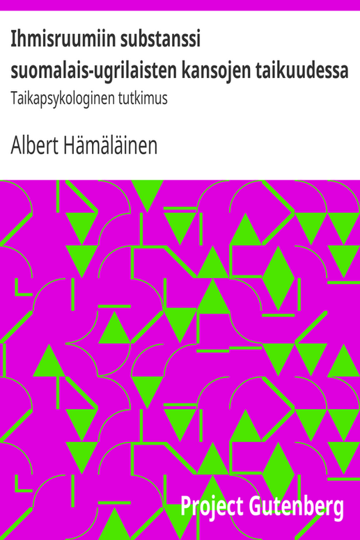 Ihmisruumiin substanssi suomalais-ugrilaisten kansojen taikuudessa / Taikapsykologinen tutkimus