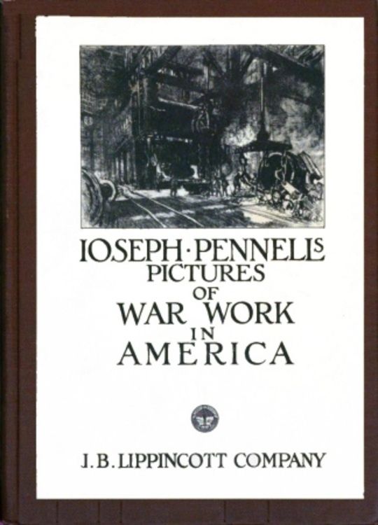 Joseph Pennell's Pictures of War Work in America Reproductions of a series of lithographs of munition works made by him with the permission and authority of the united states government, with notes and an introduction by the artist