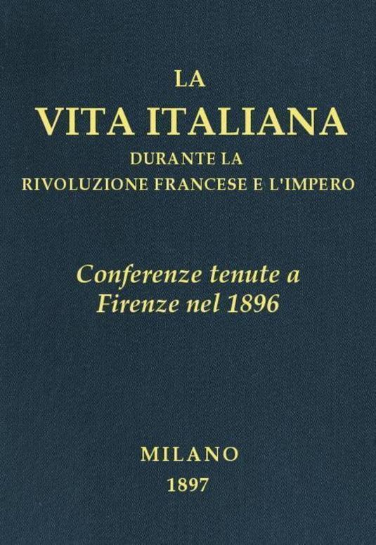 Conferenze tenute a Firenze nel 1896 La vita italiana durante la Rivoluzione francese e l'Impero