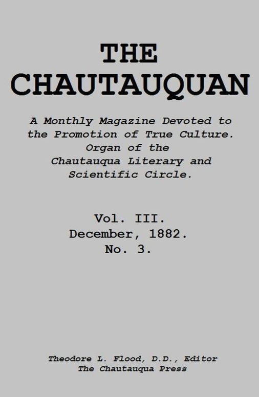 The Chautauquan, Vol. III, December 1882 A Monthly Magazine Devoted to the Promotion of True Culture. Organ of the Chautauqua Literary and Scientific Circle
