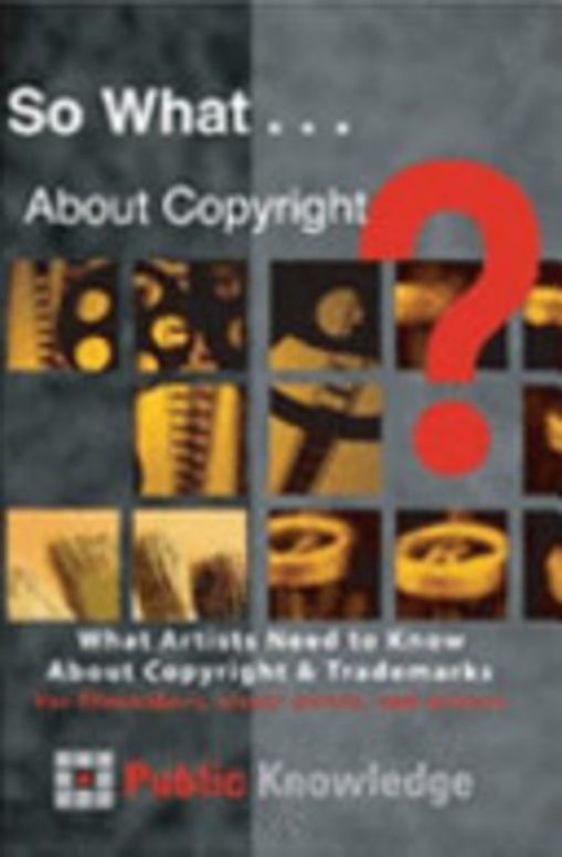 So What . . . About Copyright?  - What Artists Need to Know About Copyright & Trademarks