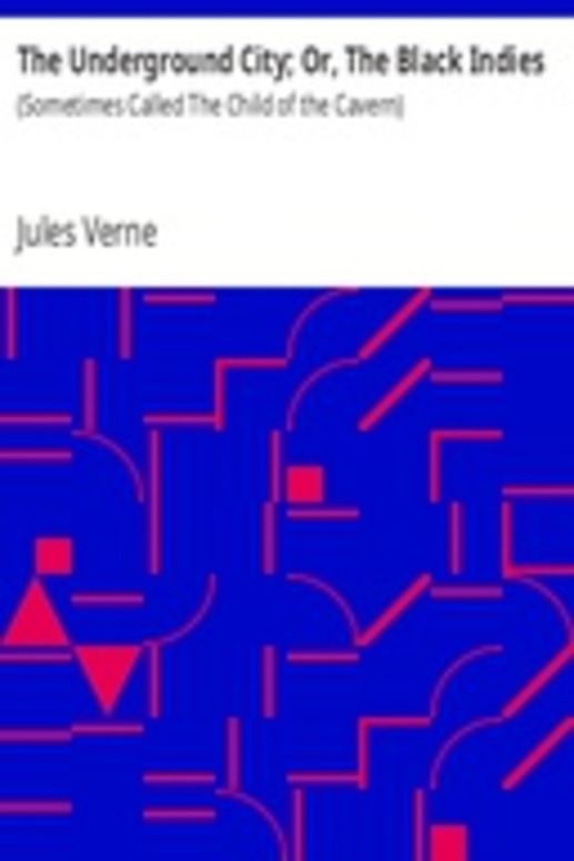 The Underground City; Or, The Black Indies (Sometimes Called The Child of the Cavern)