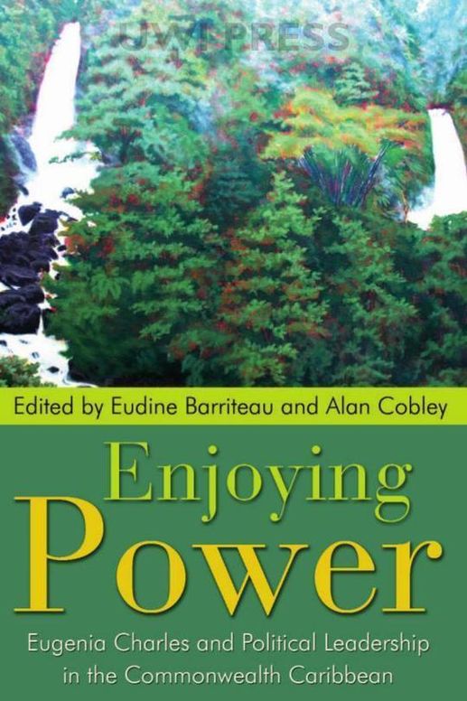 Enjoying Power: Eugenia Charles and Political Leadership in the Commonwealth Caribbean