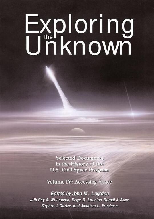 Exploring the Unknown - Selected Documents in the History of the U.S. Civil Space Program, Volume IV: Accessing Space
