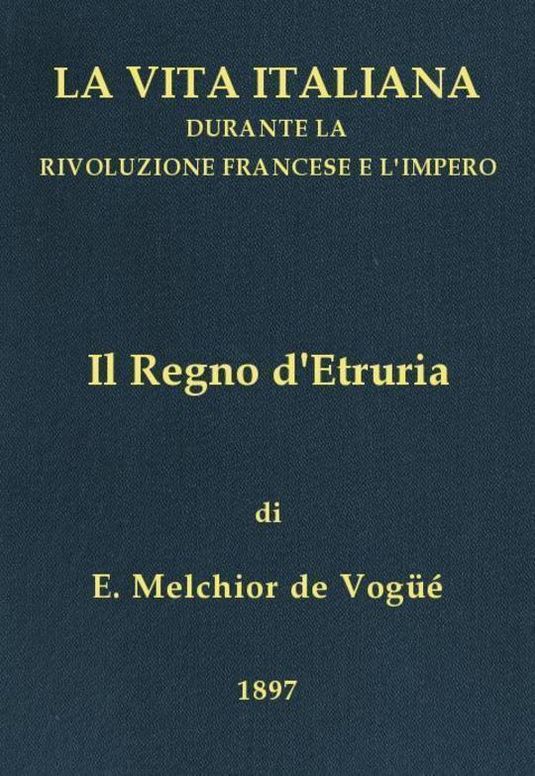 Il Regno d'Etruria La vita italiana durante la Rivoluzione francese e l'Impero