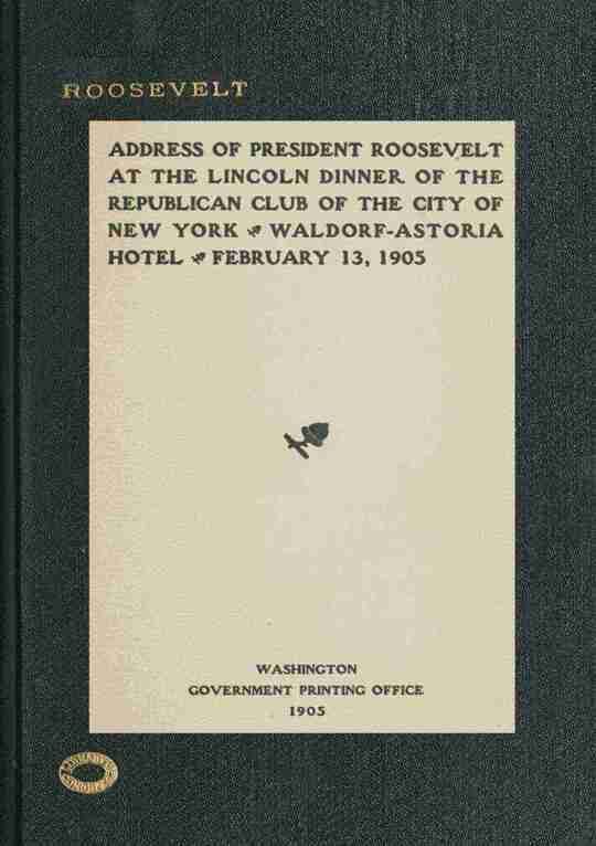 Address of President Roosevelt at the Lincoln dinner of the Republican club of the city of New York, Waldorf-Astoria Hotel, February 13, 1905