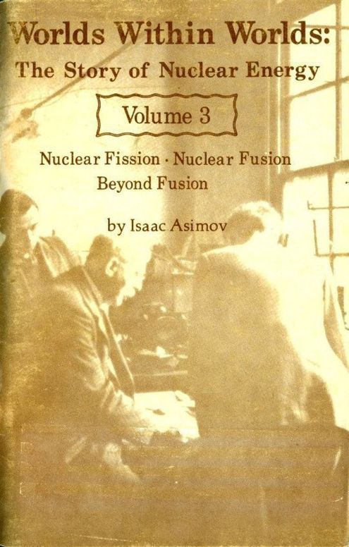Worlds Within Worlds: The Story of Nuclear Energy, Volume 3 (of 3) Nuclear Fission; Nuclear Fusion; Beyond Fusion