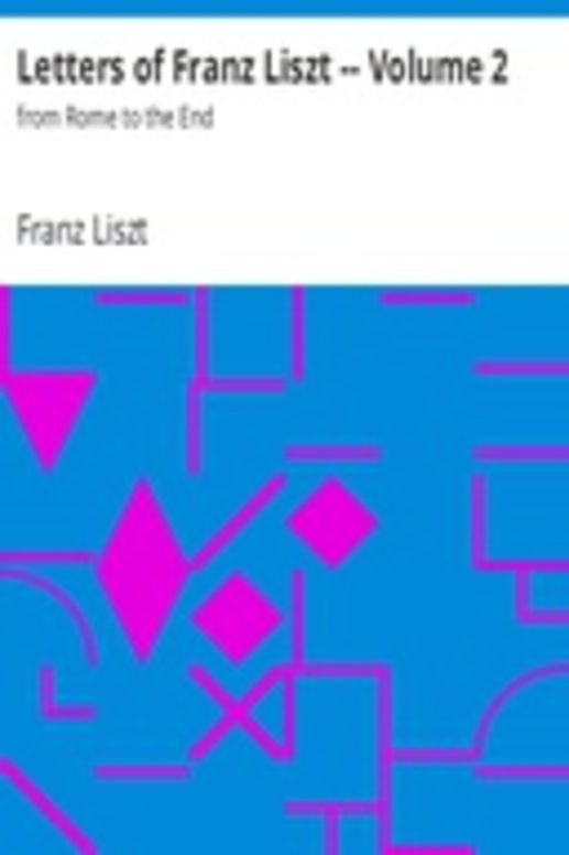 Letters of Franz Liszt -- Volume 2 from Rome to the End