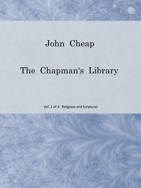 John Cheap, the Chapman's Library. Vol. 2: Religious and Scriptural
The Scottish Chap Literature of Last Century, Classified