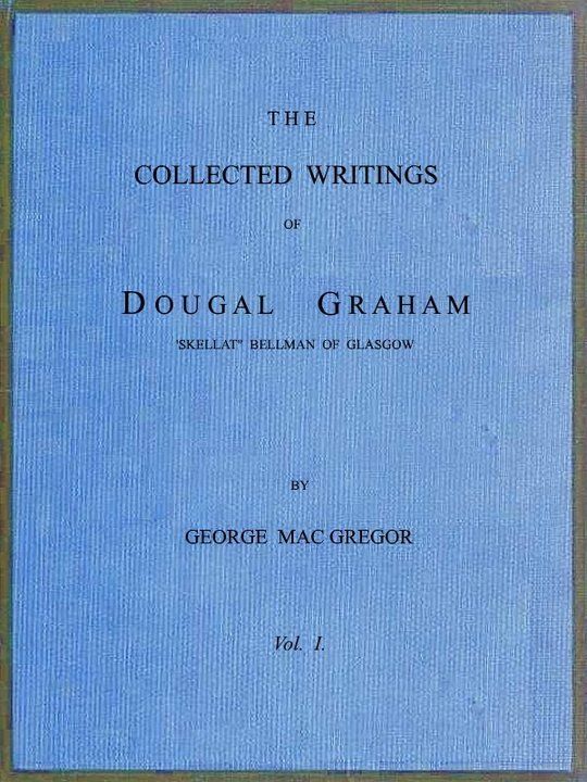 The Collected Writings of Dougal Graham, "Skellat" Bellman of Glasgow, Vol. 1 of 2