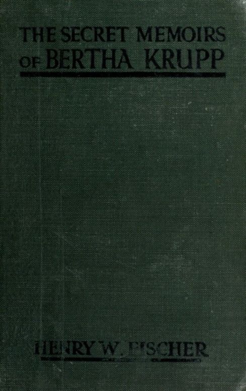 The Secret Memoirs of Bertha Krupp From the Papers and Diaries of Chief Gouvernante Baroness D'Alteville
