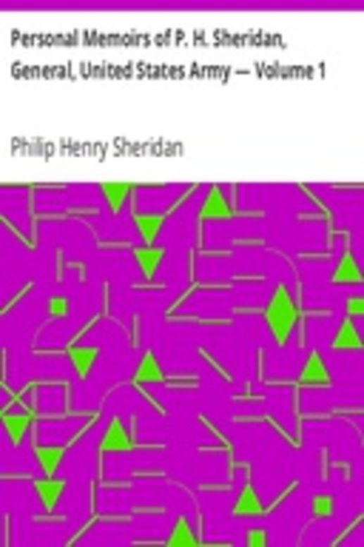 Personal Memoirs of P. H. Sheridan, General, United States Army — Volume 1
