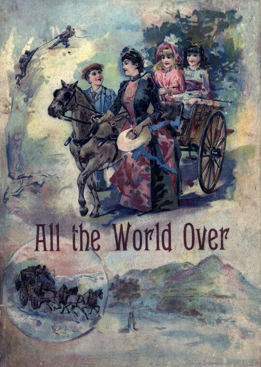 All the World Over
Interesting Stories of Travel, Thrilling Adventure and Home Life