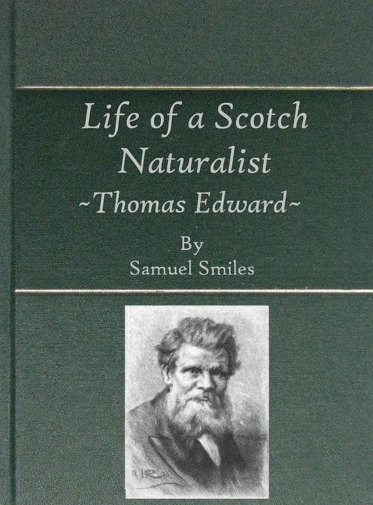 Life of a Scotch Naturalist Thomas Edward, Associate of the Linnean Society. Fourth Edition