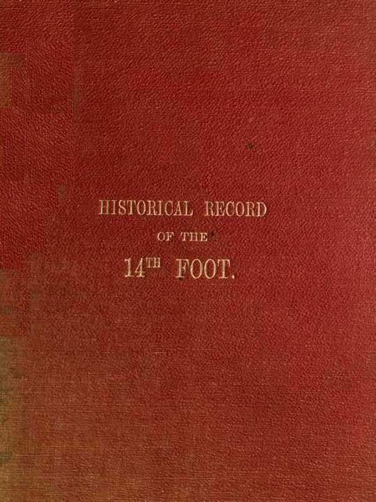 Historical Record of the Fourteenth
or The Buckinghamshire Regiment of Foot:
From Its Formation in 1685 to 1845