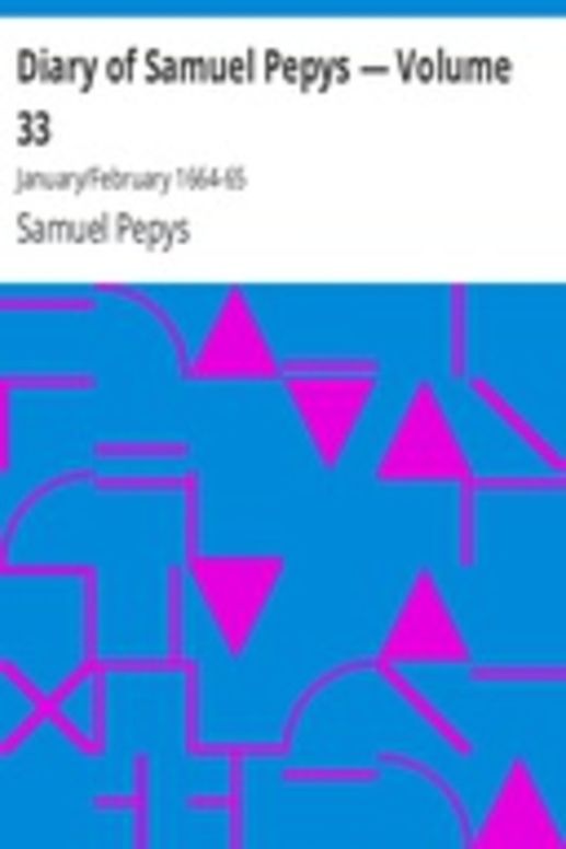 Diary of Samuel Pepys — Volume 33: January/February 1664-65
