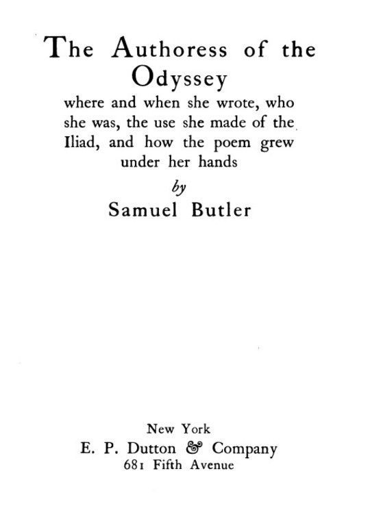 The Authoress of the Odyssey Where and when she wrote, who she was, the use she made of the Iliad, and how the poem grew under her hands