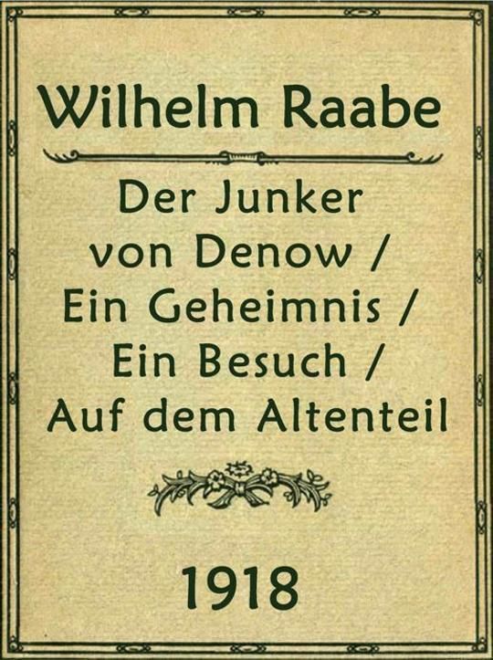 Der Junkervon Denow / Ein Geheimnis / Ein Besuch / Auf dem Altenteil Erzählungen