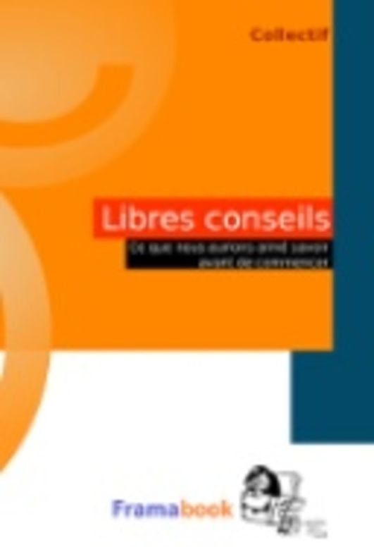 Libres conseils. Ce que nous aurions aimé savoir avant de commencer
