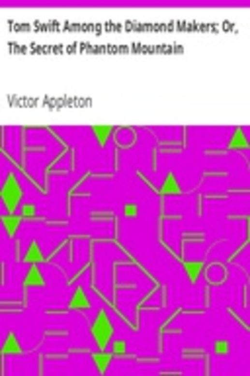 Tom Swift Among the Diamond Makers; Or, The Secret of Phantom Mountain