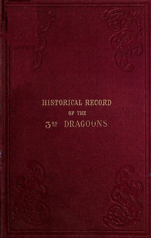 Historical Record of the Third, Or the King's Own Regiment of Light Dragoons Containing an Account of the Formation of the Regiment in 1685, and of Its Subsequent Services to 1846.