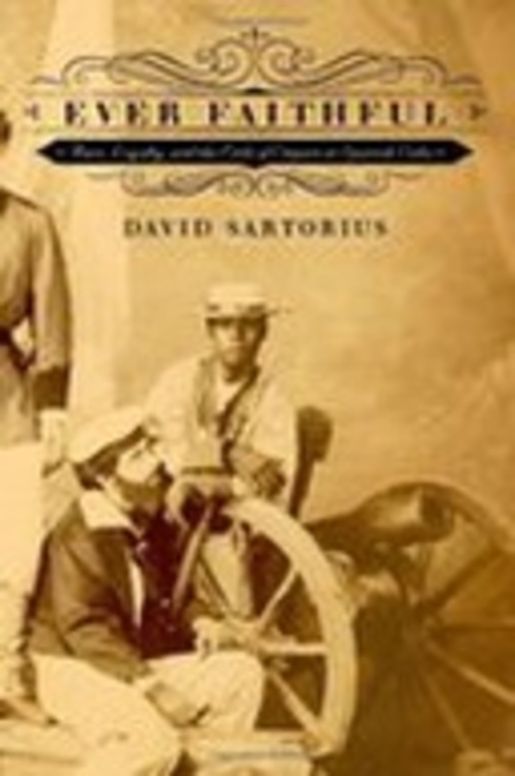 Ever Faithful - Race, Loyalty and the Ends of Empire in Spanish Cuba