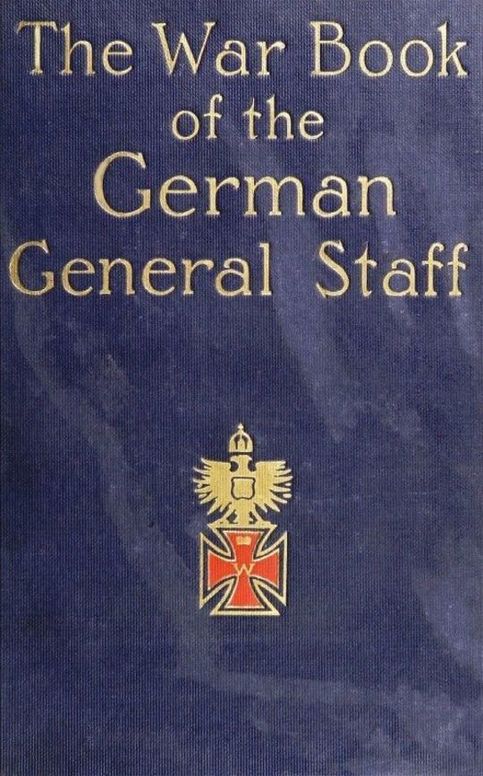 The War Book of the German General Staff Being "The Usages of War on Land" Issued by the Great General Staff of