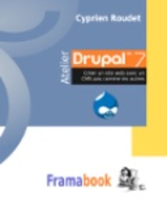 Atelier Drupal 7. Créer un site web avec un CMS pas comme les autres