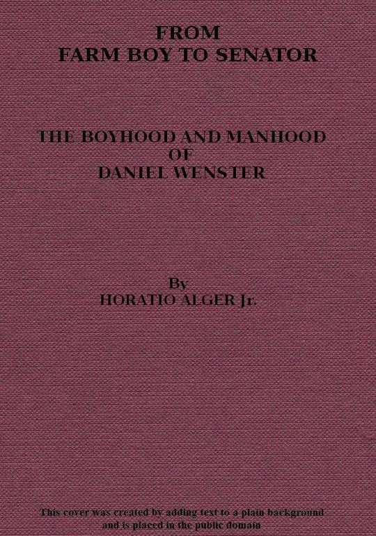 From Farm Boy to Senator
Being the History of the Boyhood and Manhood of Daniel Webter