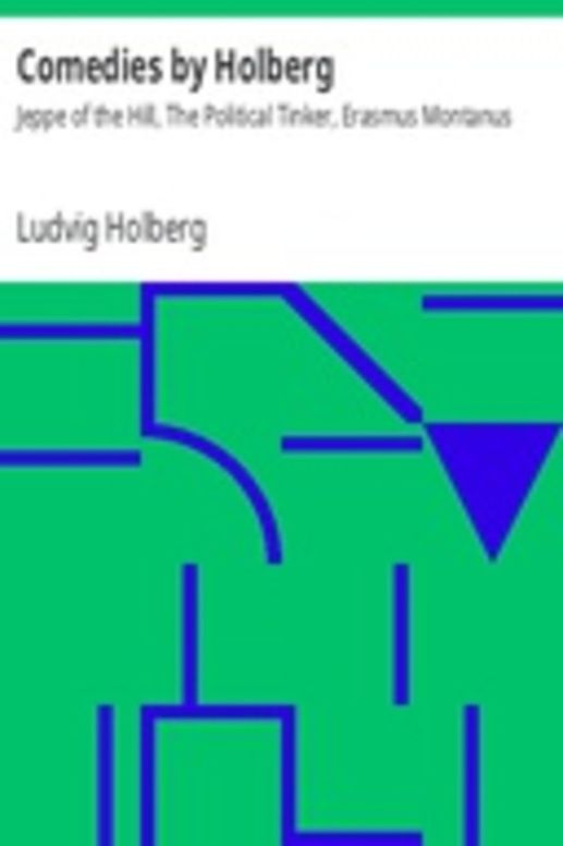 Comedies by Holberg : Jeppe of the Hill, The Political Tinker, Erasmus Montanus