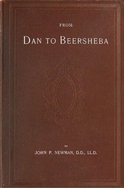From Dan to Beersheba
A Description of the Wonderful Land with Maps and Engravings
and a Prologue by the Author Containing the Latest
Explorations and Discoveries