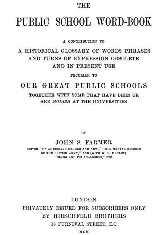The Public School Word-book
A conribution to to a historical glossary of words phrases
and turns of expression obsolete and in current use peculiar
to our great public schools together with some that have
been or are modish at the universities